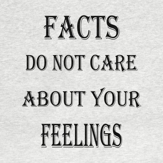 Facts Do Not Care About Your Feelings by Journees